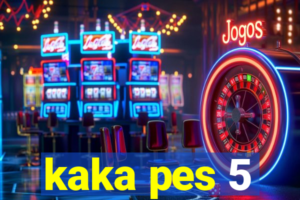 kaka pes 5